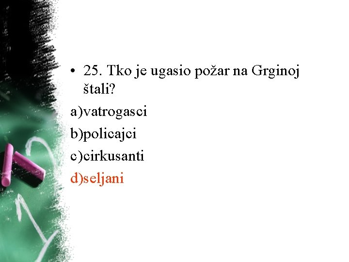 • 25. Tko je ugasio požar na Grginoj štali? a) vatrogasci b)policajci c) • 25. Tko je ugasio požar na Grginoj štali? a) vatrogasci b)policajci c)