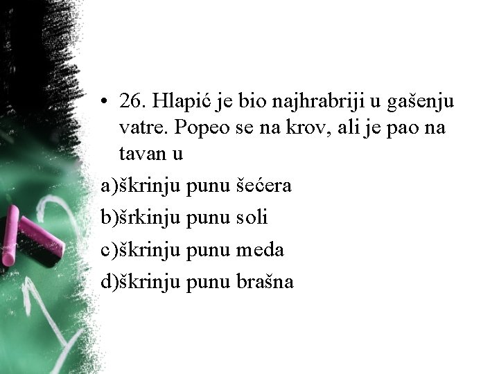 • 26. Hlapić je bio najhrabriji u gašenju vatre. Popeo se na krov, • 26. Hlapić je bio najhrabriji u gašenju vatre. Popeo se na krov,