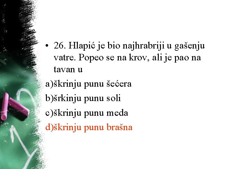 • 26. Hlapić je bio najhrabriji u gašenju vatre. Popeo se na krov, • 26. Hlapić je bio najhrabriji u gašenju vatre. Popeo se na krov,