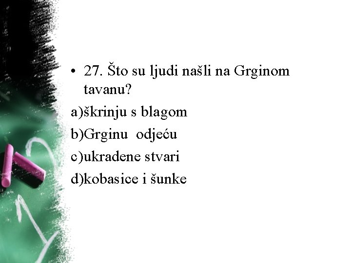• 27. Što su ljudi našli na Grginom tavanu? a) škrinju s blagom • 27. Što su ljudi našli na Grginom tavanu? a) škrinju s blagom