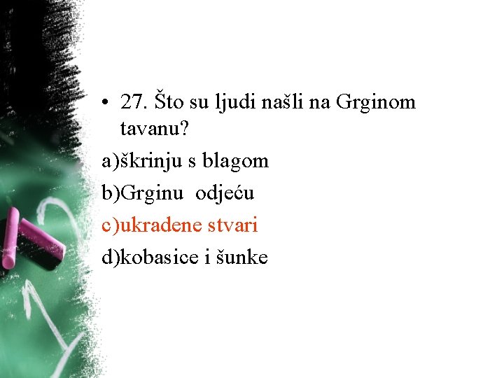 • 27. Što su ljudi našli na Grginom tavanu? a) škrinju s blagom • 27. Što su ljudi našli na Grginom tavanu? a) škrinju s blagom