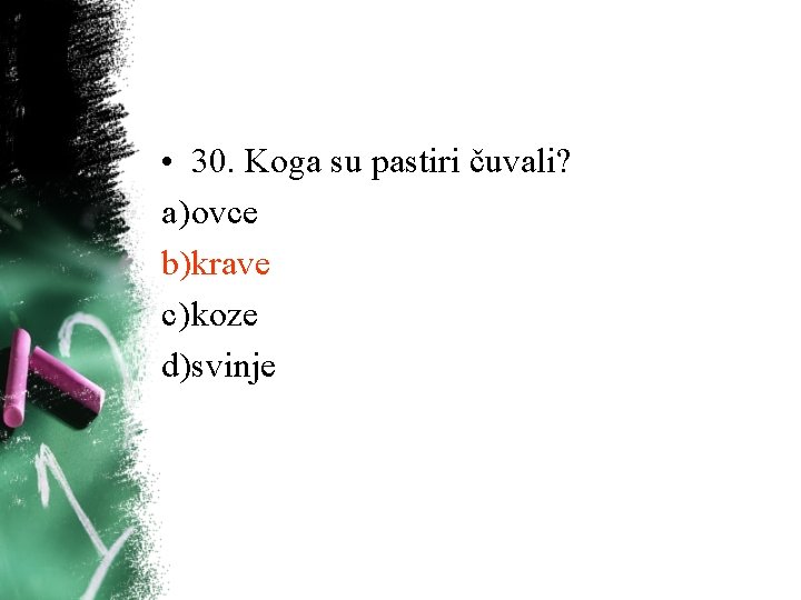 • 30. Koga su pastiri čuvali? a) ovce b)krave c) koze d)svinje • 30. Koga su pastiri čuvali? a) ovce b)krave c) koze d)svinje