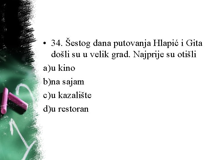 • 34. Šestog dana putovanja Hlapić i Gita došli su u velik grad. • 34. Šestog dana putovanja Hlapić i Gita došli su u velik grad.