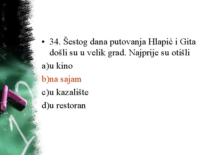 • 34. Šestog dana putovanja Hlapić i Gita došli su u velik grad. • 34. Šestog dana putovanja Hlapić i Gita došli su u velik grad.
