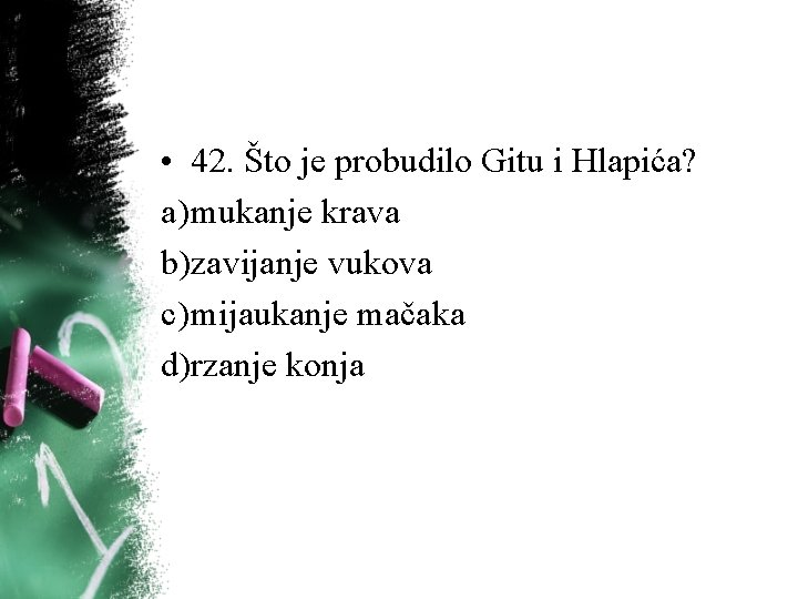 • 42. Što je probudilo Gitu i Hlapića? a) mukanje krava b)zavijanje vukova • 42. Što je probudilo Gitu i Hlapića? a) mukanje krava b)zavijanje vukova