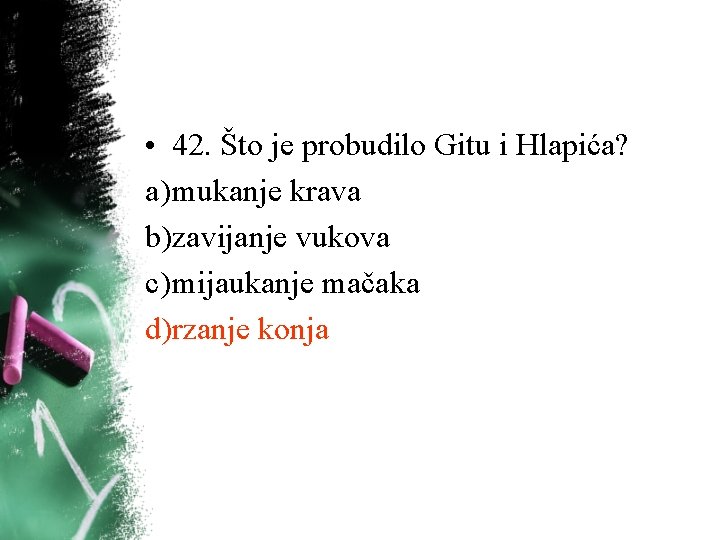 • 42. Što je probudilo Gitu i Hlapića? a) mukanje krava b)zavijanje vukova • 42. Što je probudilo Gitu i Hlapića? a) mukanje krava b)zavijanje vukova