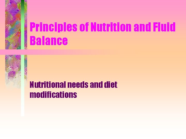 Principles of Nutrition and Fluid Balance Nutritional needs and diet modifications 