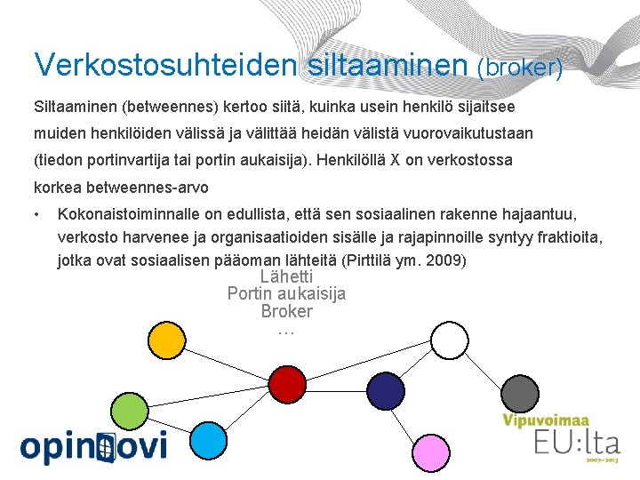 Verkostosuhteiden siltaaminen (broker) Siltaaminen (betweennes) kertoo siitä, kuinka usein henkilö sijaitsee muiden henkilöiden välissä