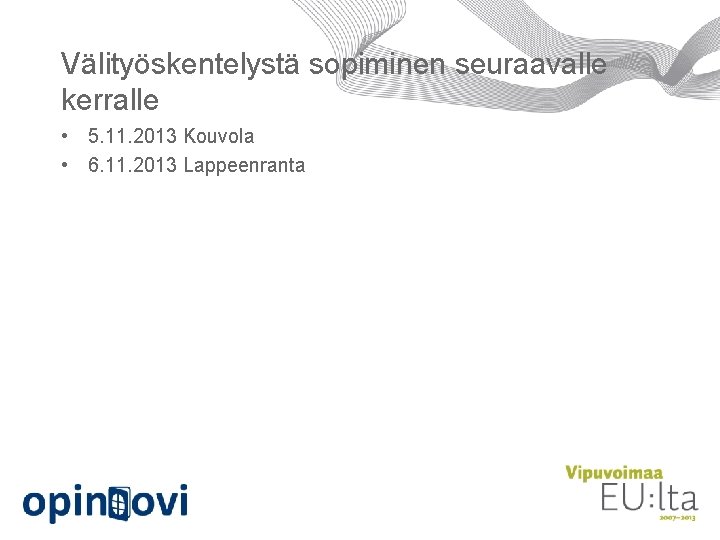 Välityöskentelystä sopiminen seuraavalle kerralle • 5. 11. 2013 Kouvola • 6. 11. 2013 Lappeenranta