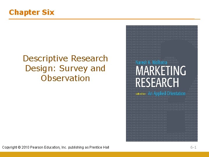 Chapter Six Descriptive Research Design: Survey and Observation Copyright © 2010 Pearson Education, Inc.