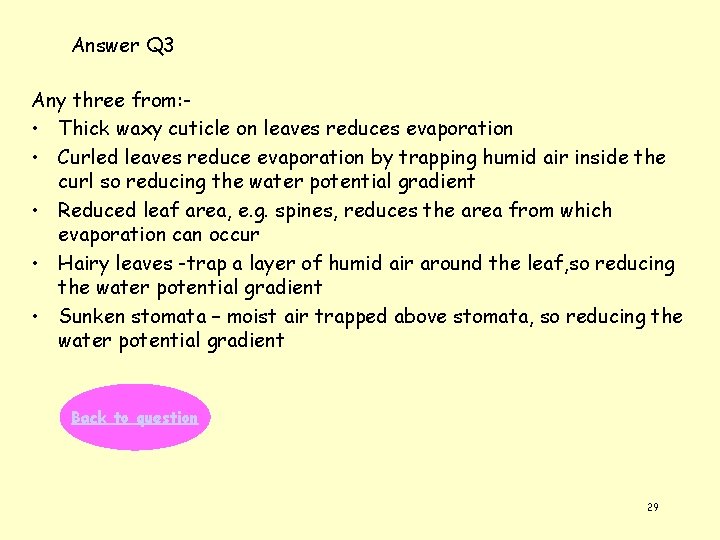 Answer Q 3 Any three from: • Thick waxy cuticle on leaves reduces evaporation