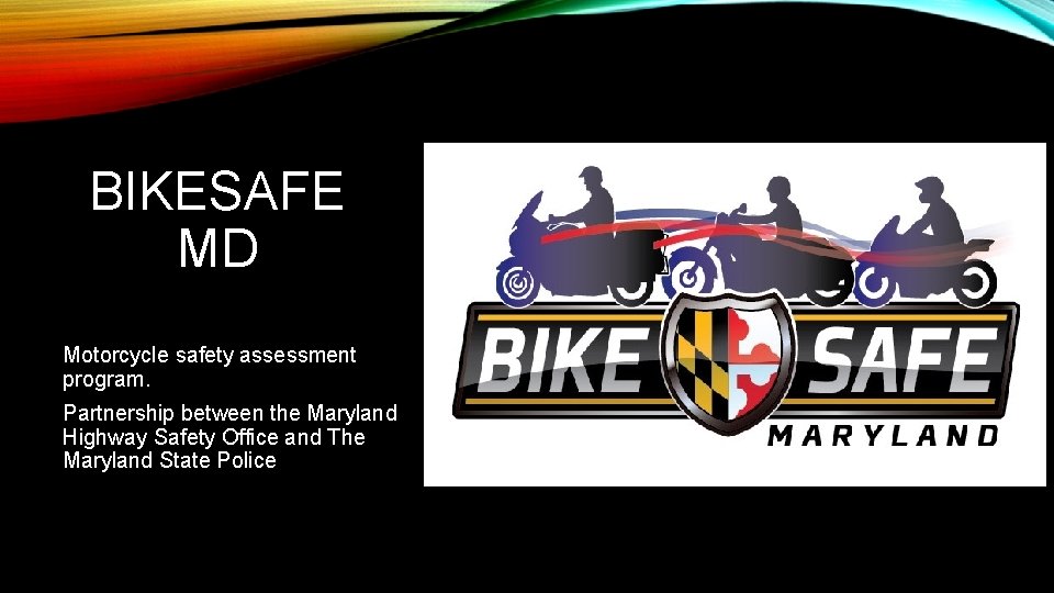 BIKESAFE MD Motorcycle safety assessment program. Partnership between the Maryland Highway Safety Office and