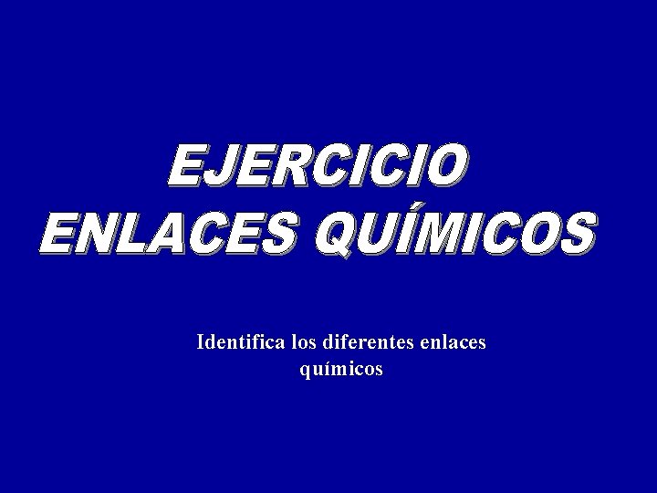 Identifica los diferentes enlaces químicos 