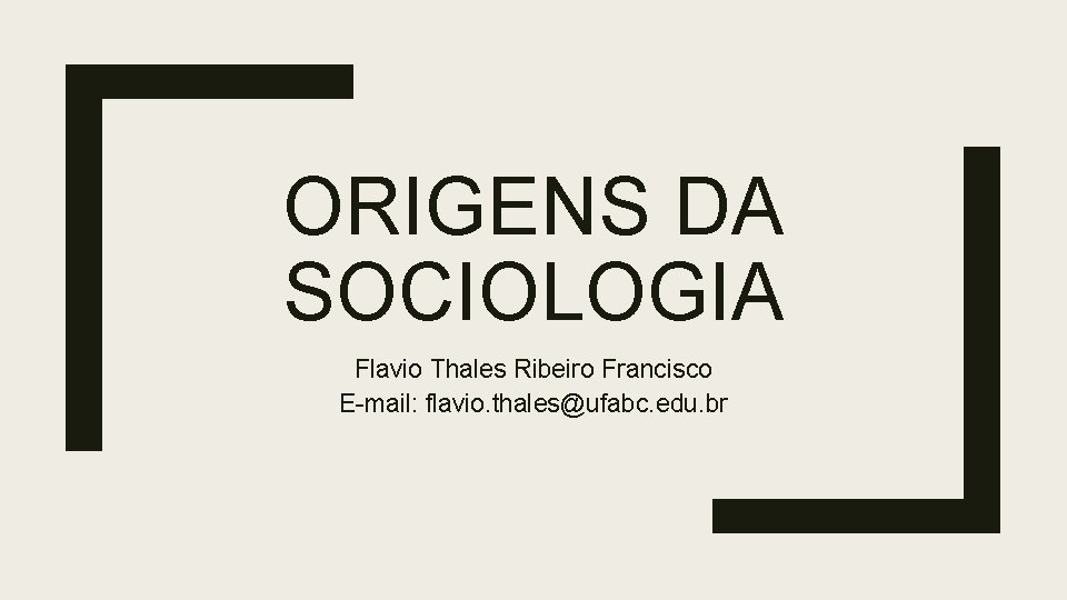 ORIGENS DA SOCIOLOGIA Flavio Thales Ribeiro Francisco E-mail: flavio. thales@ufabc. edu. br 