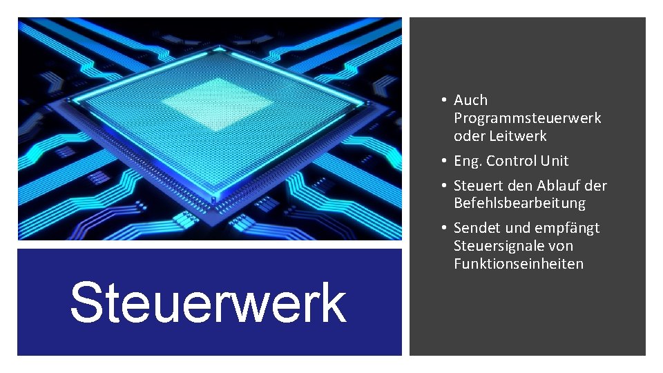 Steuerwerk • Auch Programmsteuerwerk oder Leitwerk • Eng. Control Unit • Steuert den Ablauf