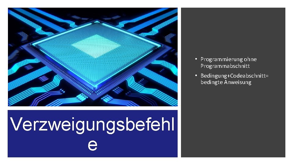  • Programmierung ohne Programmabschnitt • Bedingung+Codeabschnitt= bedingte Anweisung Verzweigungsbefehl e 