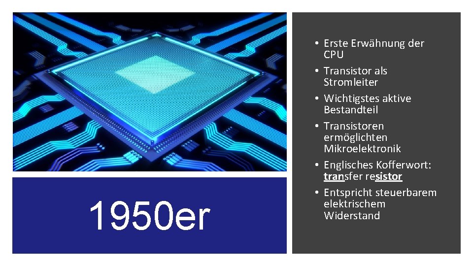 1950 er • Erste Erwähnung der CPU • Transistor als Stromleiter • Wichtigstes aktive