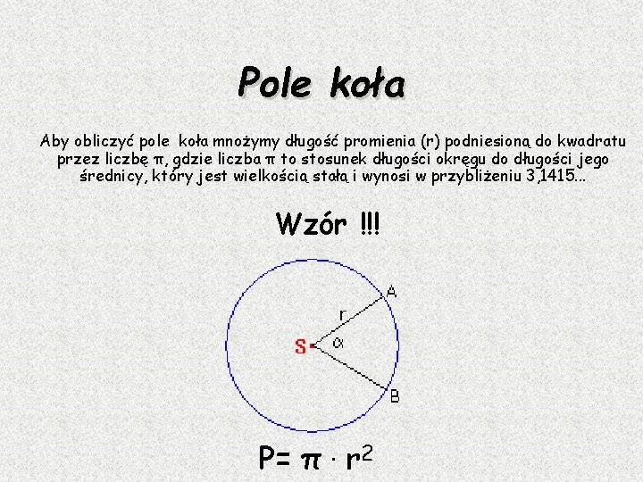 Pole koła Aby obliczyć pole koła mnożymy długość promienia (r) podniesioną do kwadratu przez