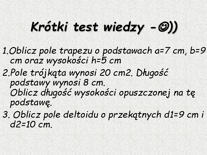 Krótki test wiedzy - )) 1. Oblicz pole trapezu o podstawach a=7 cm, b=9