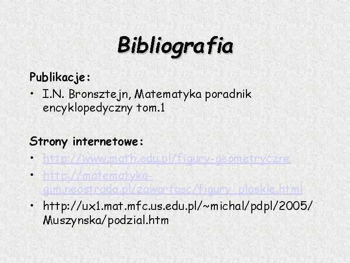 Bibliografia Publikacje: • I. N. Bronsztejn, Matematyka poradnik encyklopedyczny tom. 1 Strony internetowe: •