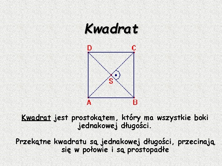 Kwadrat jest prostokątem, który ma wszystkie boki jednakowej długości. Przekątne kwadratu są jednakowej długości,