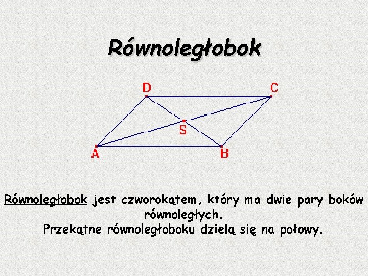 Równoległobok jest czworokątem, który ma dwie pary boków równoległych. Przekątne równoległoboku dzielą się na