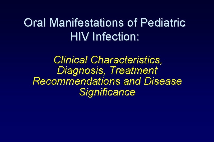 Oral Manifestations of Pediatric HIV Infection: Clinical Characteristics, Diagnosis, Treatment Recommendations and Disease Significance Oral Manifestations of Pediatric HIV Infection: Clinical Characteristics, Diagnosis, Treatment Recommendations and Disease Significance