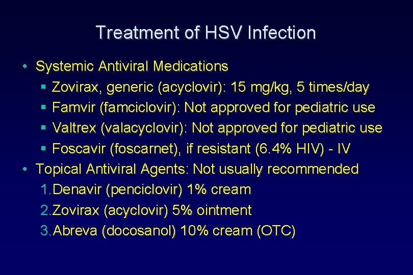 Treatment of HSV Infection • Systemic Antiviral Medications § Zovirax, generic (acyclovir): 15 mg/kg, Treatment of HSV Infection • Systemic Antiviral Medications § Zovirax, generic (acyclovir): 15 mg/kg,