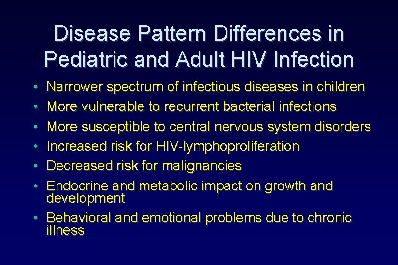 Disease Pattern Differences in Pediatric and Adult HIV Infection • • • Narrower spectrum Disease Pattern Differences in Pediatric and Adult HIV Infection • • • Narrower spectrum