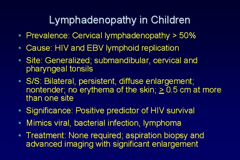 Lymphadenopathy in Children • Prevalence: Cervical lymphadenopathy > 50% • Cause: HIV and EBV Lymphadenopathy in Children • Prevalence: Cervical lymphadenopathy > 50% • Cause: HIV and EBV