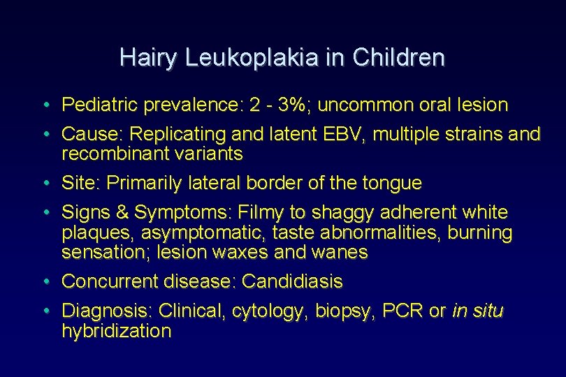 Hairy Leukoplakia in Children • Pediatric prevalence: 2 - 3%; uncommon oral lesion • Hairy Leukoplakia in Children • Pediatric prevalence: 2 - 3%; uncommon oral lesion •