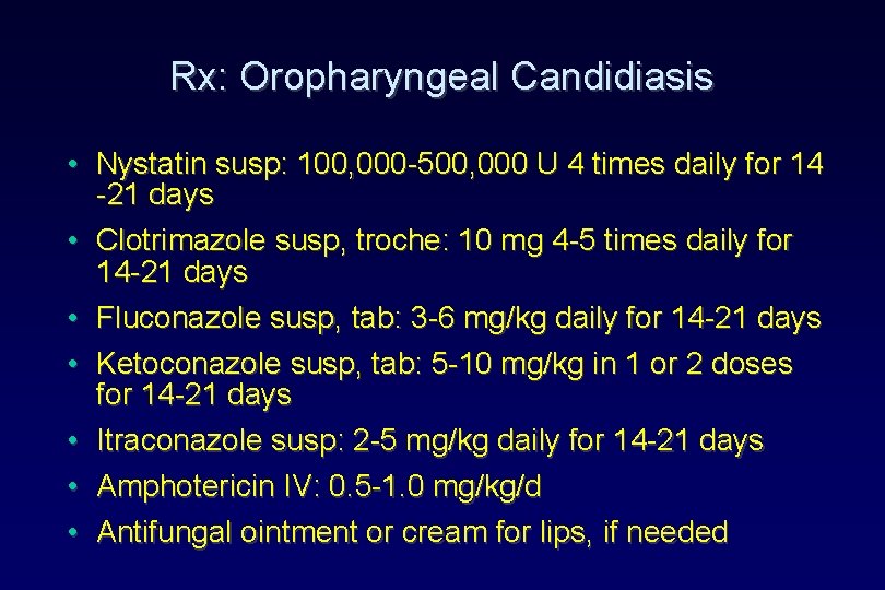 Rx: Oropharyngeal Candidiasis • Nystatin susp: 100, 000 -500, 000 U 4 times daily Rx: Oropharyngeal Candidiasis • Nystatin susp: 100, 000 -500, 000 U 4 times daily