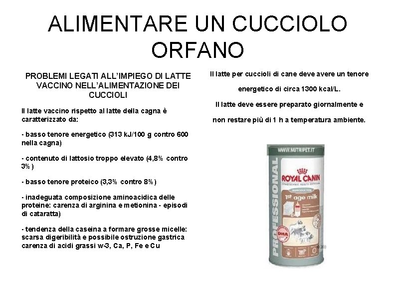 ALIMENTARE UN CUCCIOLO ORFANO PROBLEMI LEGATI ALL’IMPIEGO DI LATTE VACCINO NELL’ALIMENTAZIONE DEI CUCCIOLI Il ALIMENTARE UN CUCCIOLO ORFANO PROBLEMI LEGATI ALL’IMPIEGO DI LATTE VACCINO NELL’ALIMENTAZIONE DEI CUCCIOLI Il
