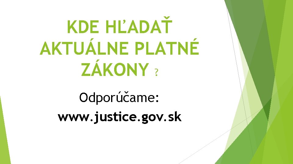 KDE HĽADAŤ AKTUÁLNE PLATNÉ ZÁKONY ? Odporúčame: www. justice. gov. sk KDE HĽADAŤ AKTUÁLNE PLATNÉ ZÁKONY ? Odporúčame: www. justice. gov. sk