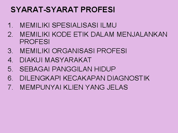 SYARAT-SYARAT PROFESI 1. MEMILIKI SPESIALISASI ILMU 2. MEMILIKI KODE ETIK DALAM MENJALANKAN PROFESI 3.