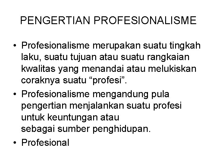 PENGERTIAN PROFESIONALISME • Profesionalisme merupakan suatu tingkah laku, suatu tujuan atau suatu rangkaian kwalitas