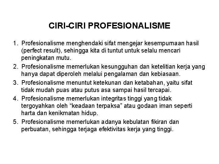 CIRI-CIRI PROFESIONALISME 1. Profesionalisme menghendaki sifat mengejar kesempurnaan hasil (perfect result), sehingga kita di