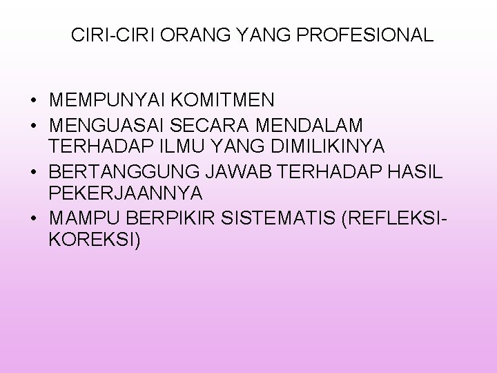 CIRI-CIRI ORANG YANG PROFESIONAL • MEMPUNYAI KOMITMEN • MENGUASAI SECARA MENDALAM TERHADAP ILMU YANG