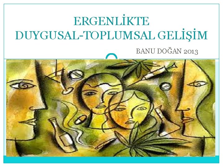 ERGENLİKTE DUYGUSAL-TOPLUMSAL GELİŞİM BANU DOĞAN 2013 