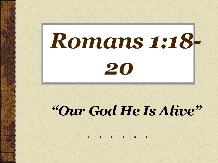 Romans 1: 1820 “Our God He Is Alive” 