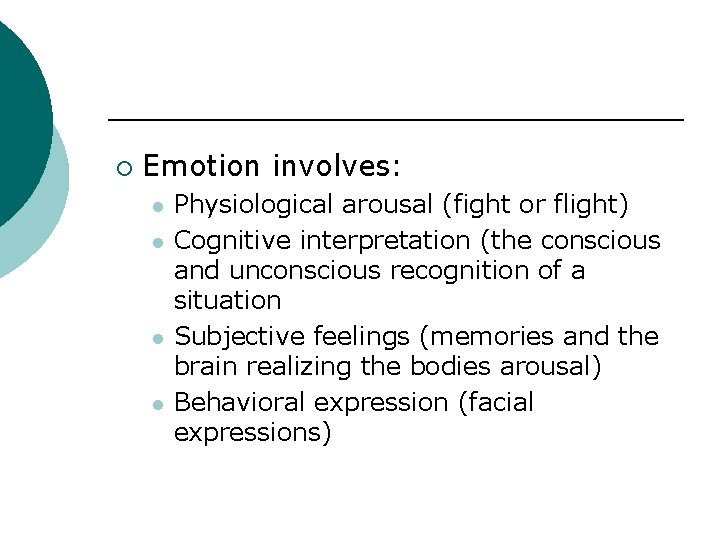  Emotion involves: l l Physiological arousal (fight or flight) Cognitive interpretation (the conscious