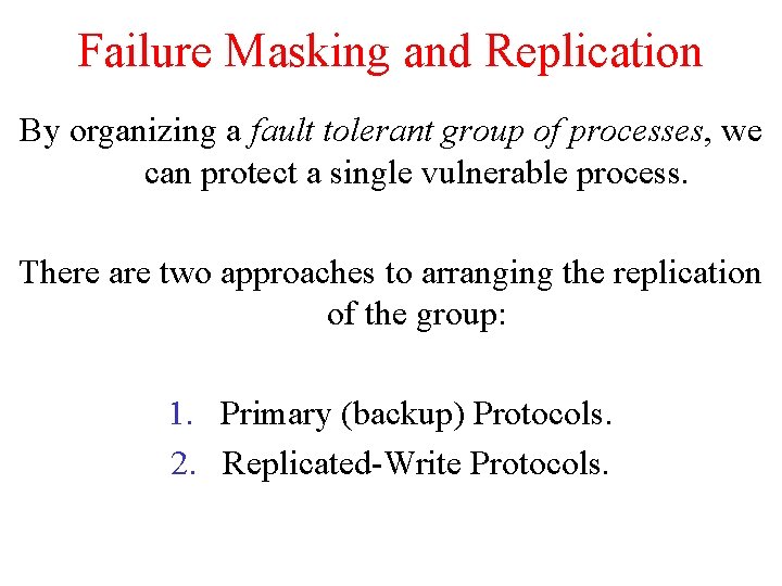 Failure Masking and Replication By organizing a fault tolerant group of processes, we can Failure Masking and Replication By organizing a fault tolerant group of processes, we can