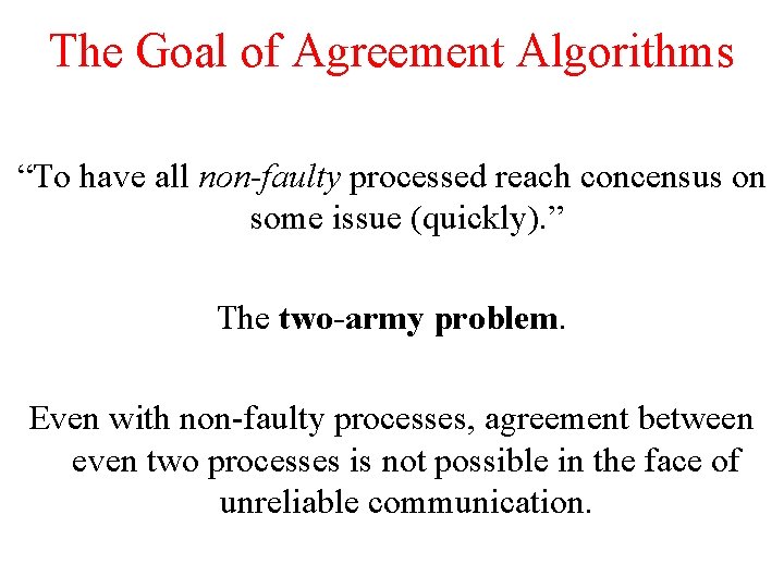 The Goal of Agreement Algorithms “To have all non-faulty processed reach concensus on some The Goal of Agreement Algorithms “To have all non-faulty processed reach concensus on some