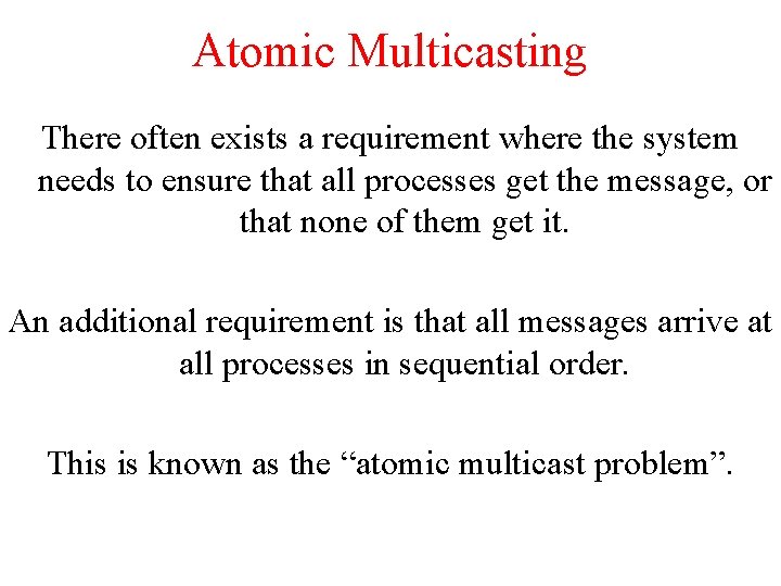 Atomic Multicasting There often exists a requirement where the system needs to ensure that Atomic Multicasting There often exists a requirement where the system needs to ensure that