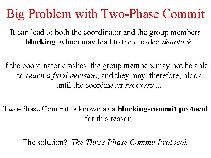 Big Problem with Two-Phase Commit It can lead to both the coordinator and the Big Problem with Two-Phase Commit It can lead to both the coordinator and the
