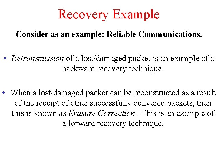 Recovery Example Consider as an example: Reliable Communications. • Retransmission of a lost/damaged packet Recovery Example Consider as an example: Reliable Communications. • Retransmission of a lost/damaged packet