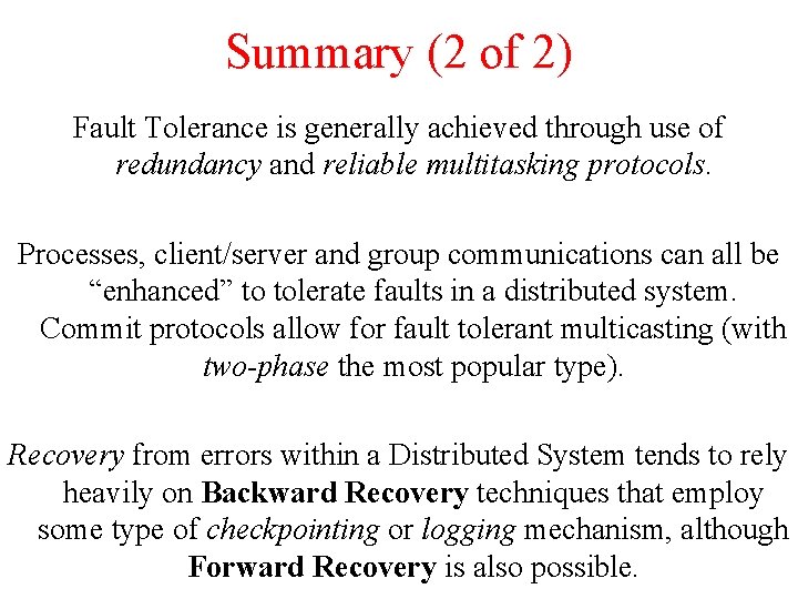 Summary (2 of 2) Fault Tolerance is generally achieved through use of redundancy and Summary (2 of 2) Fault Tolerance is generally achieved through use of redundancy and