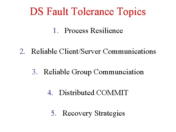 DS Fault Tolerance Topics 1. Process Resilience 2. Reliable Client/Server Communications 3. Reliable Group DS Fault Tolerance Topics 1. Process Resilience 2. Reliable Client/Server Communications 3. Reliable Group