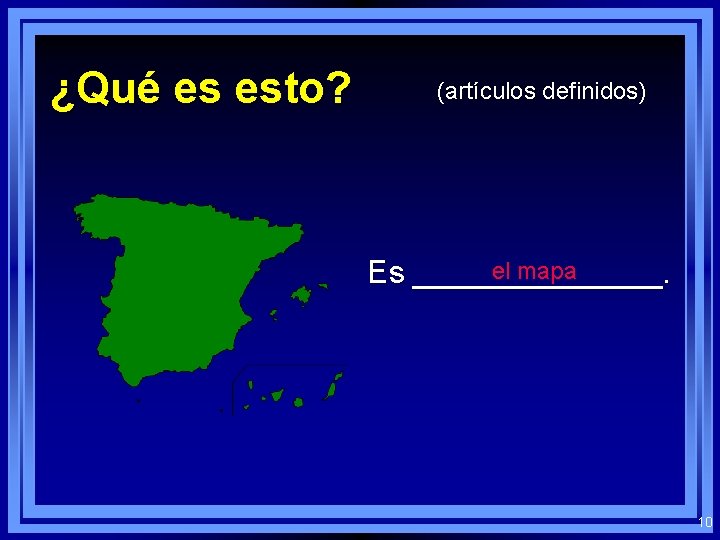 ¿Qué es esto? (artículos definidos) el mapa Es _______. 10 