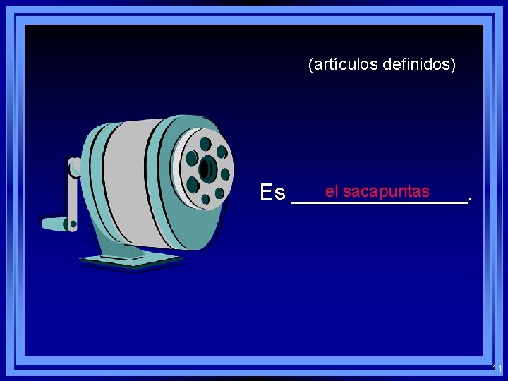 (artículos definidos) el sacapuntas Es _______. 11 